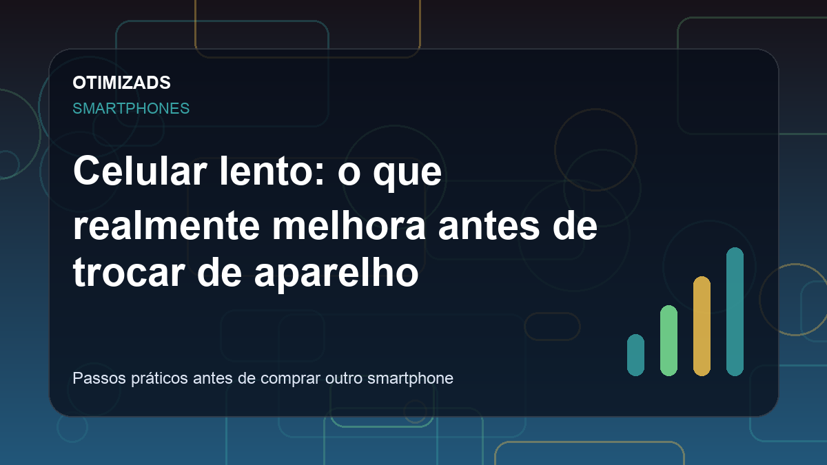 Celular lento: o que realmente melhora antes de trocar de aparelho